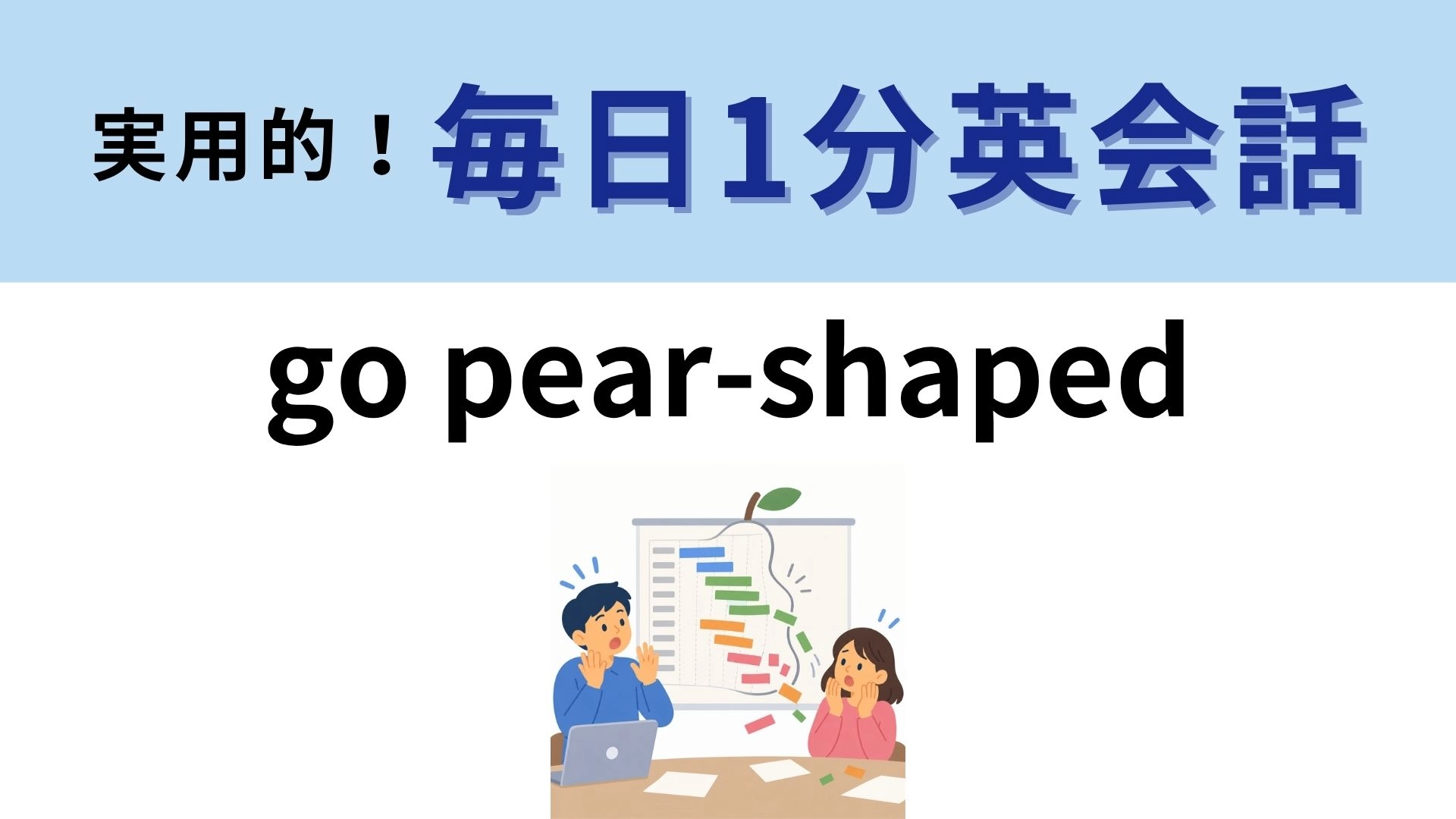 「go pear-shaped」の意味は？洋ナシ形になるってどういうこと…！？【1分英会話】
