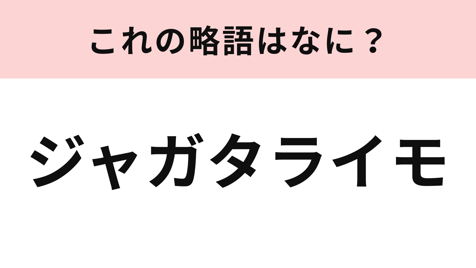 「ジャガタライモ」の略語は？あなたも1度は食べたことがあるはず！