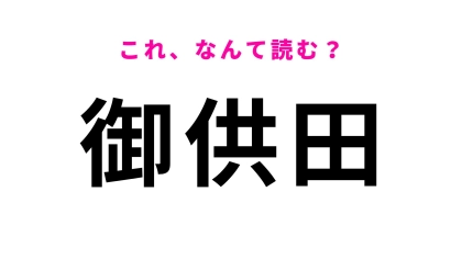 【漢字クイズ】「御供田」の読み方は？「田」は「でん」と読みます！