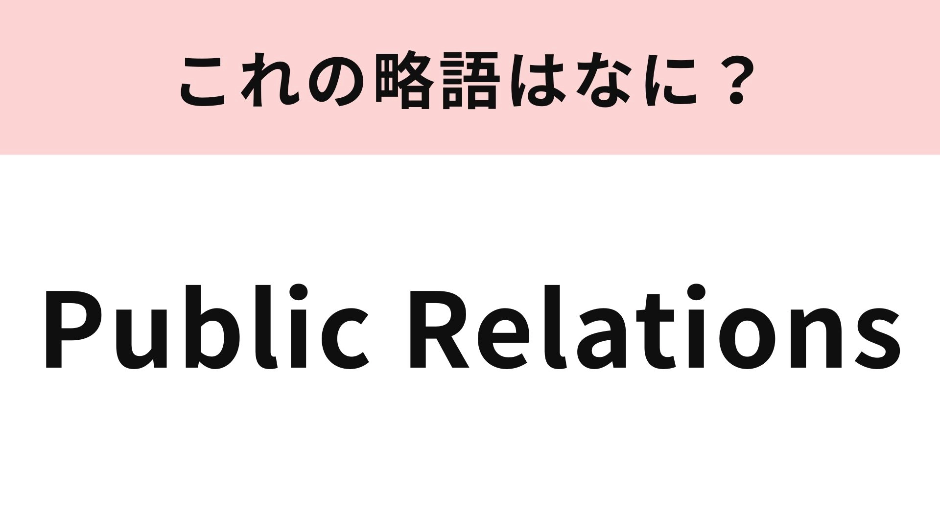 「Public Relations」の略語は?とっても馴染みの深い言葉です...!