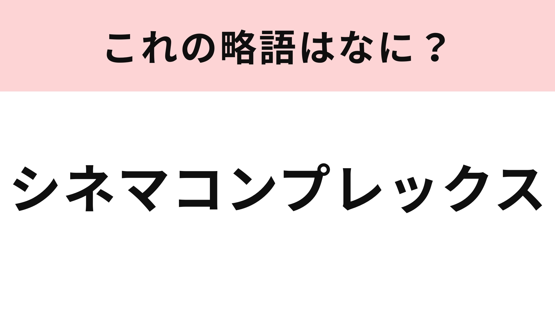 「シネマコンプレックス」の略語は？映画を見に行く場所といえば…！