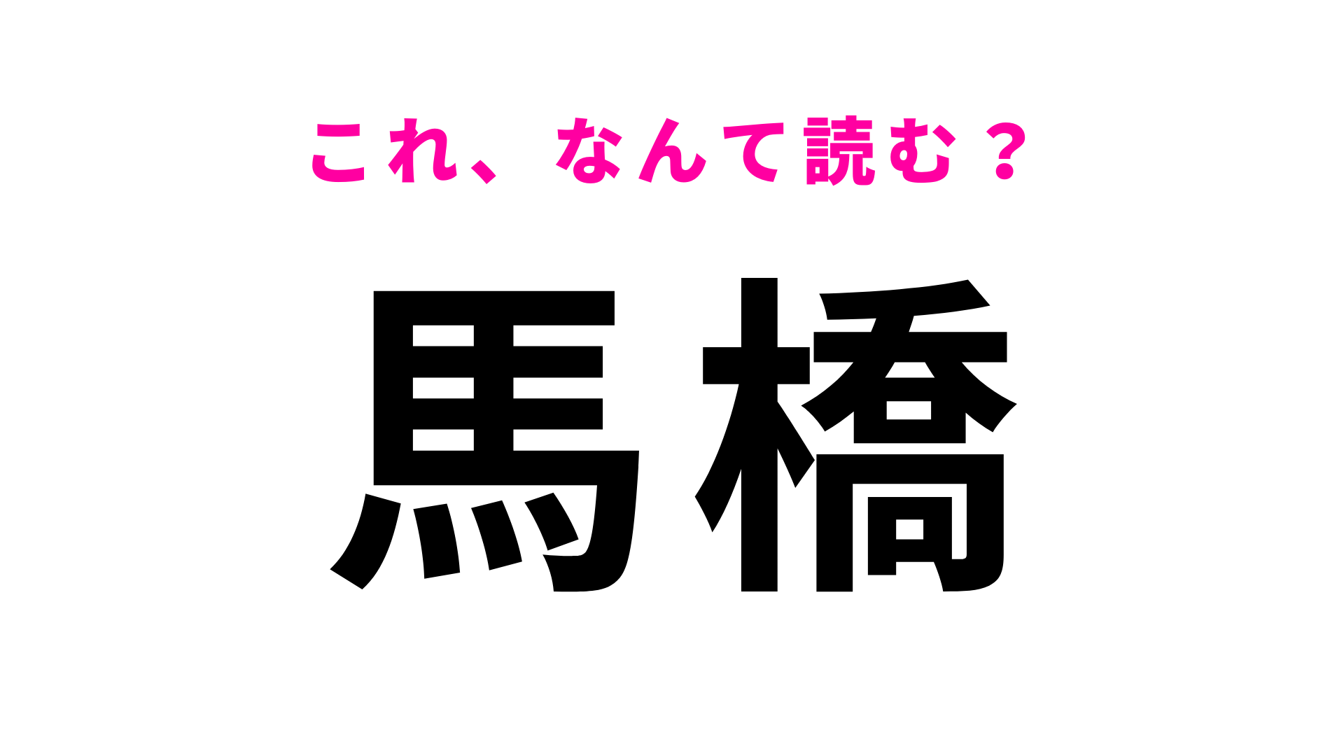 「馬橋」はなんて読む？「うまばし」ではなくて…？