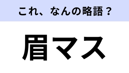 【略語クイズ】「眉マス」はなんの略？美容に関する言葉！