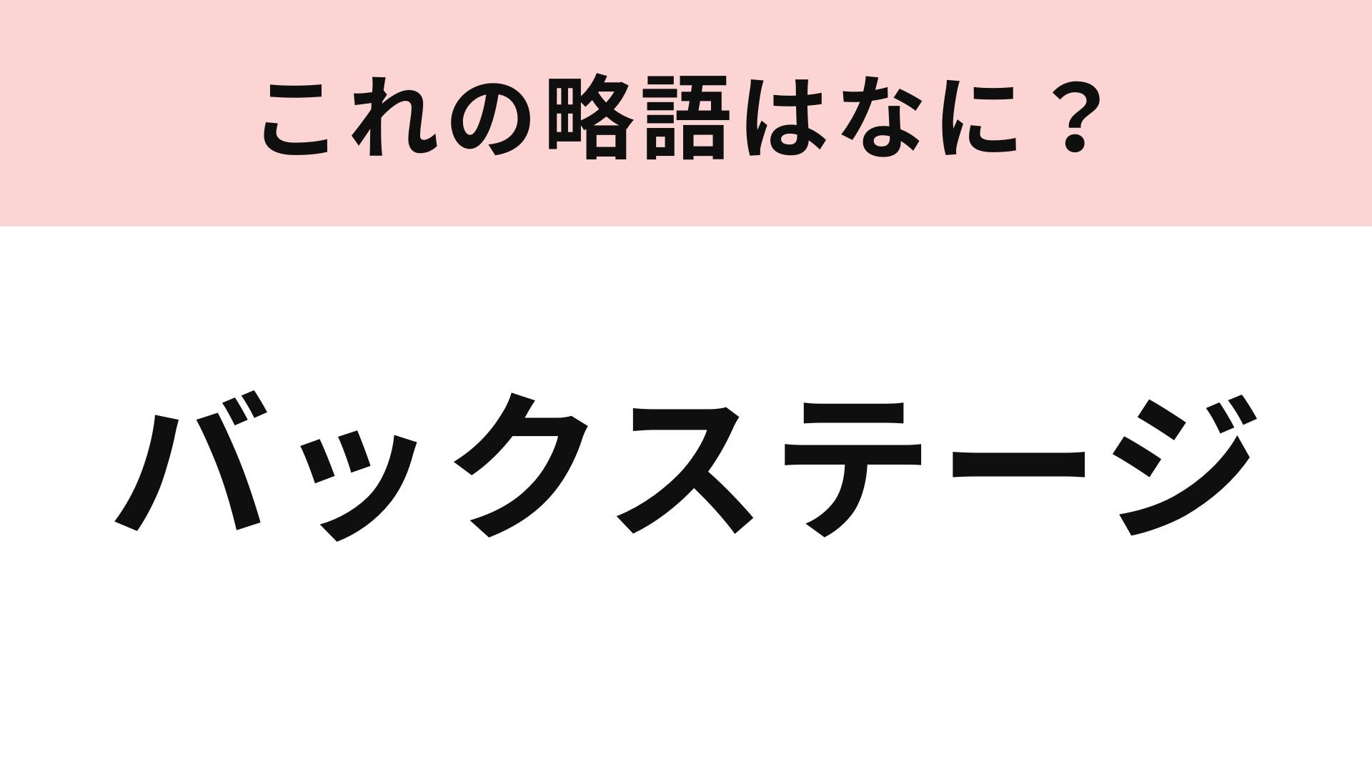 【略語クイズ】「バックステージ」の略語は？“推し活”をしている人ならわかるかも...！