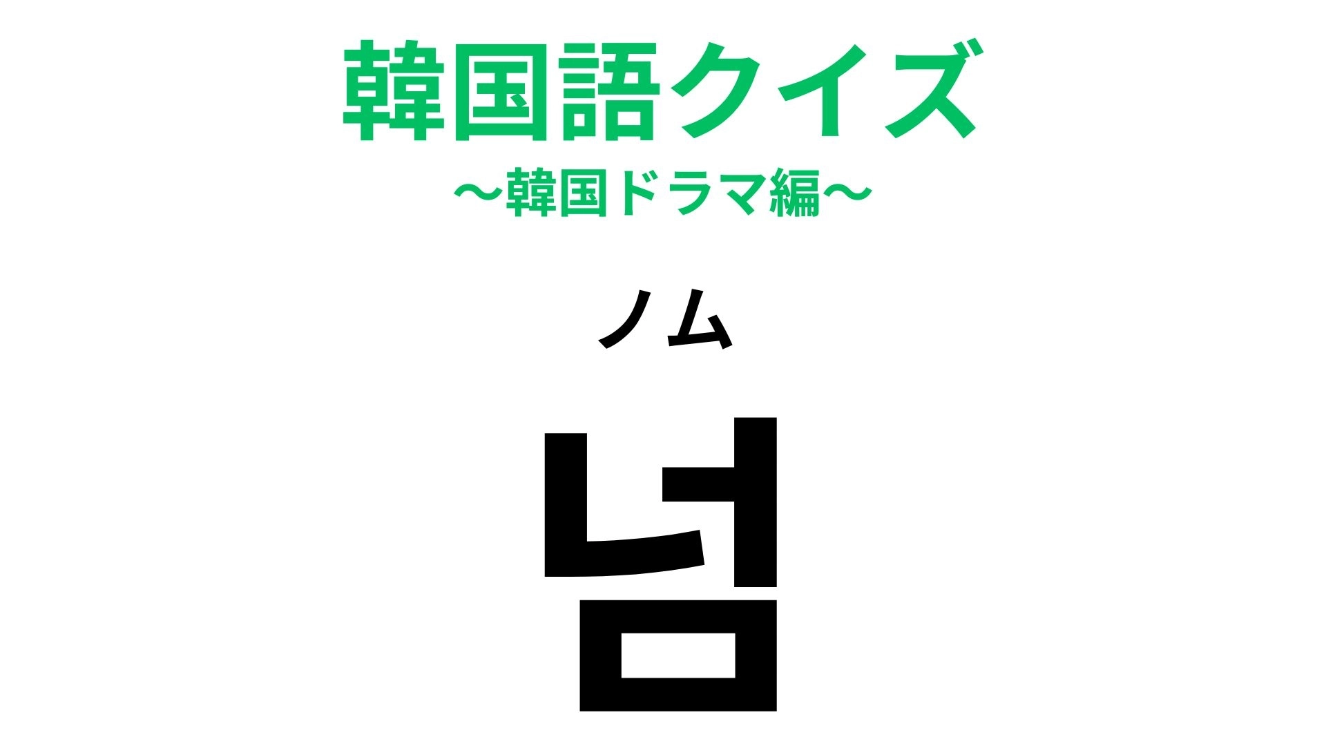「넘(ノム)」の意味は?韓国ドラマのセリフをよく聞いてみて...!【韓国語クイズ】