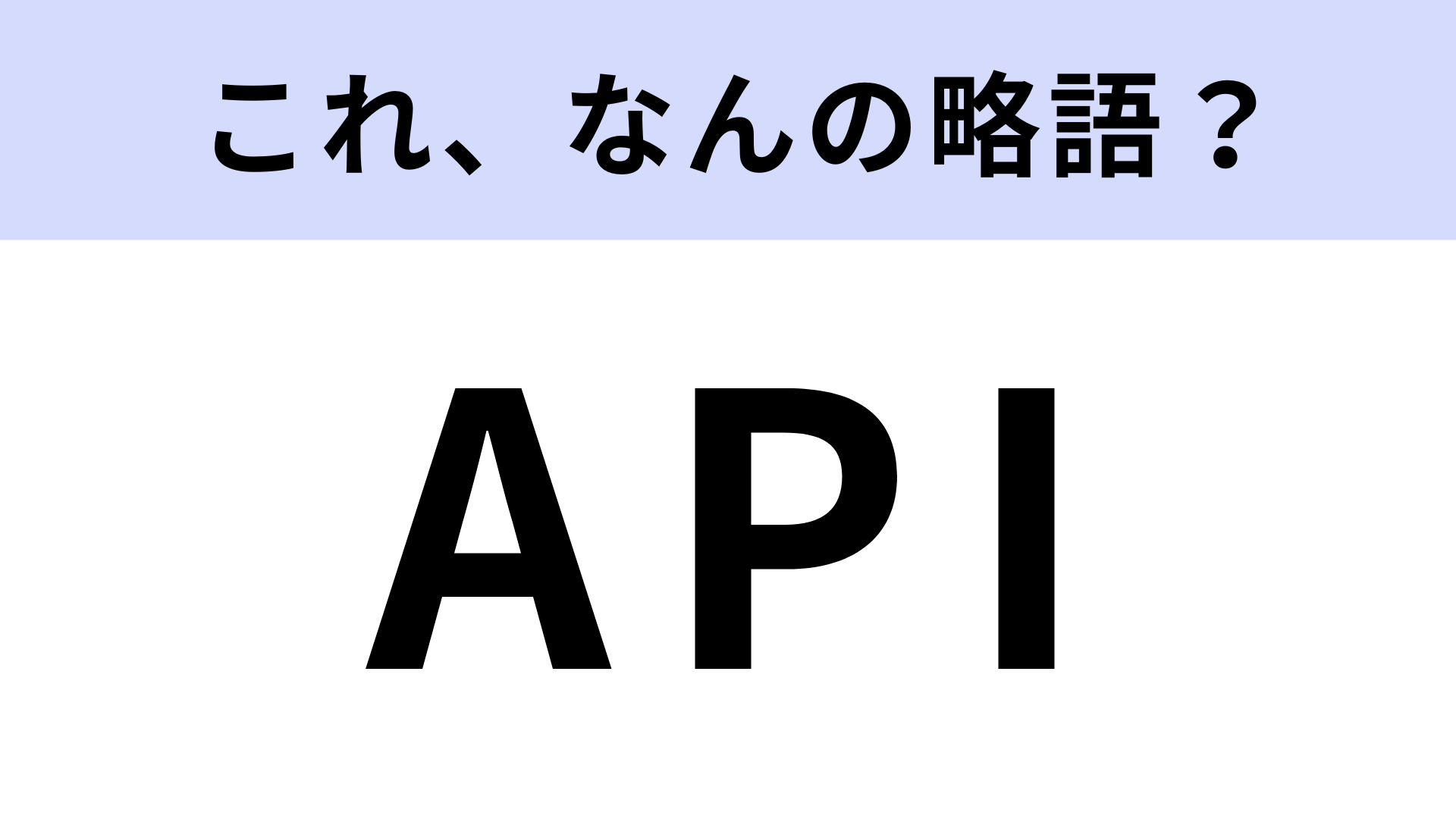 「API」はなんの略？どんなインターフェースのこと？【略語クイズ】