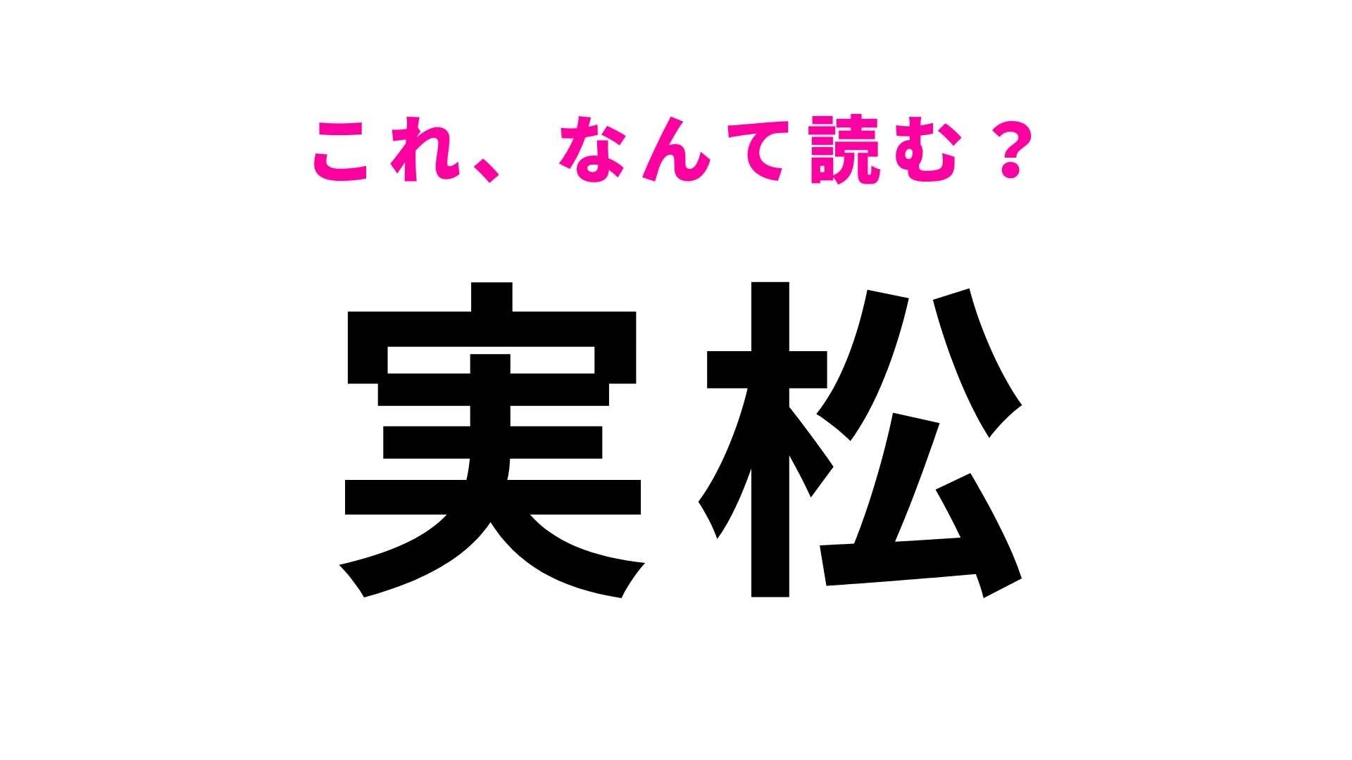 「実松」はなんて読む？「実」は想像してる読み方ではないかも…？