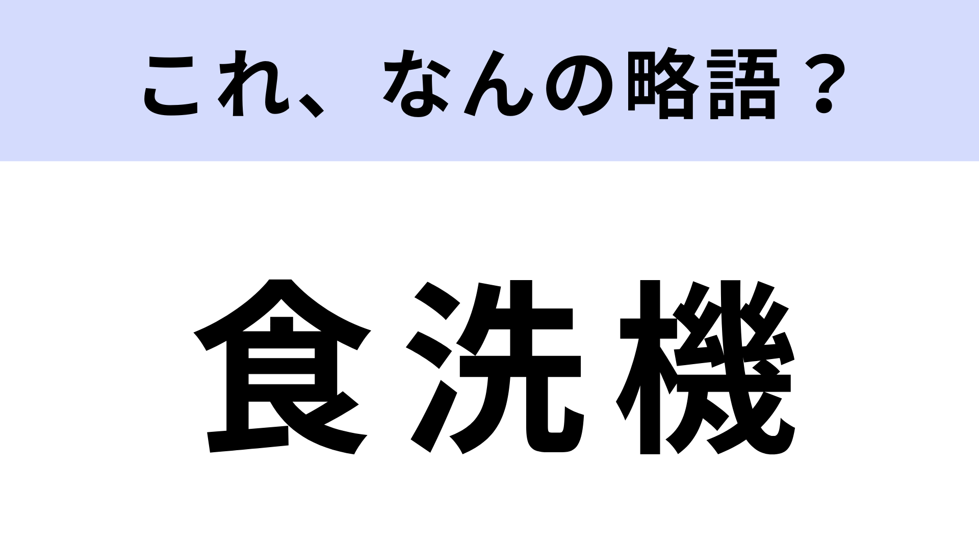 【略語クイズ】「食洗機」はなんの略？日常使いする言葉なのに解けない…？