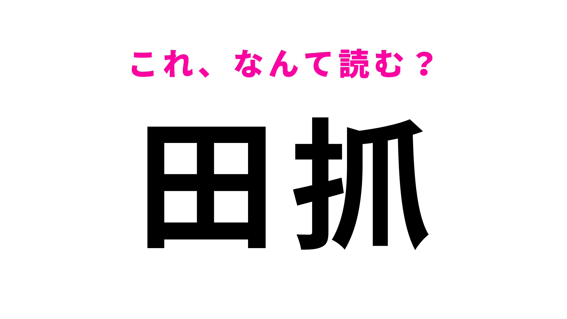 「田抓」はなんて読む？「抓」の読み方がわかったらすごい！