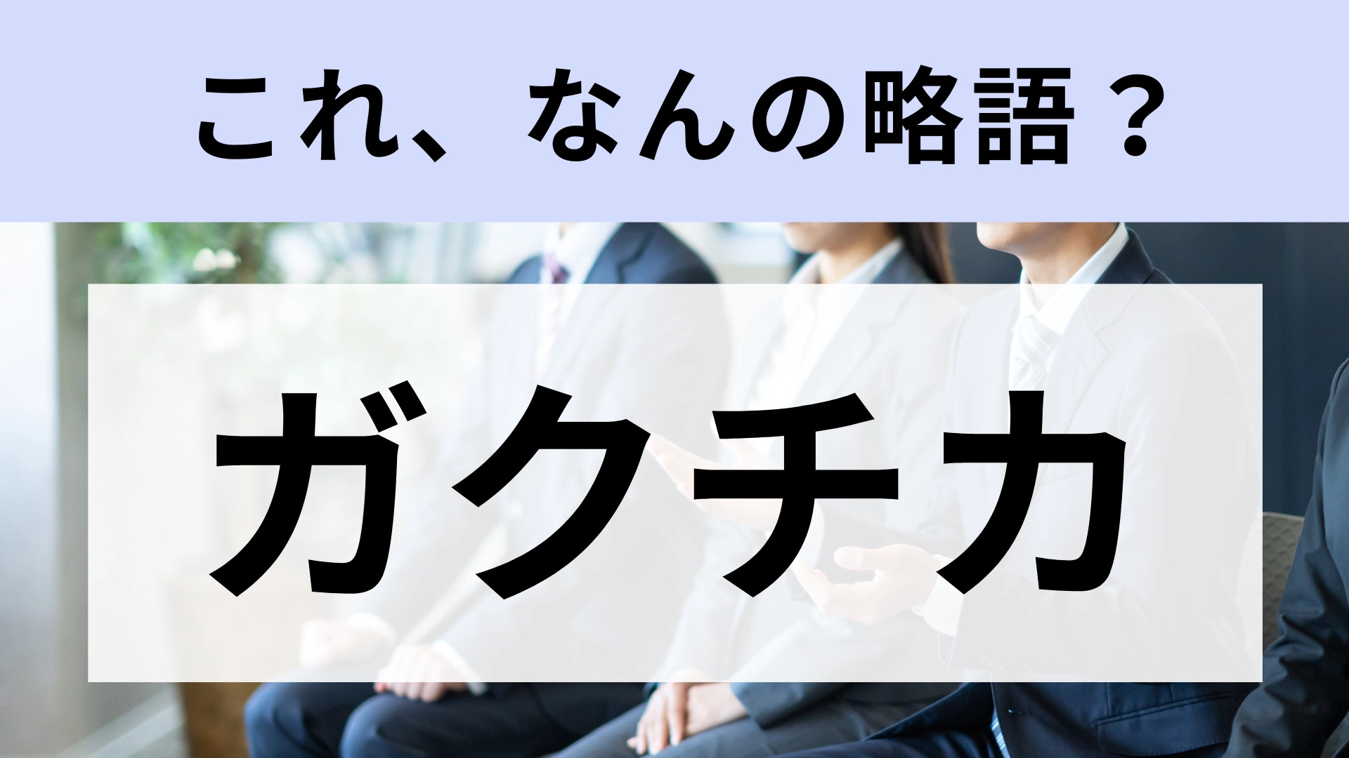 「ガクチカ」はなんの略？正しく覚えておきたい【略語クイズ】