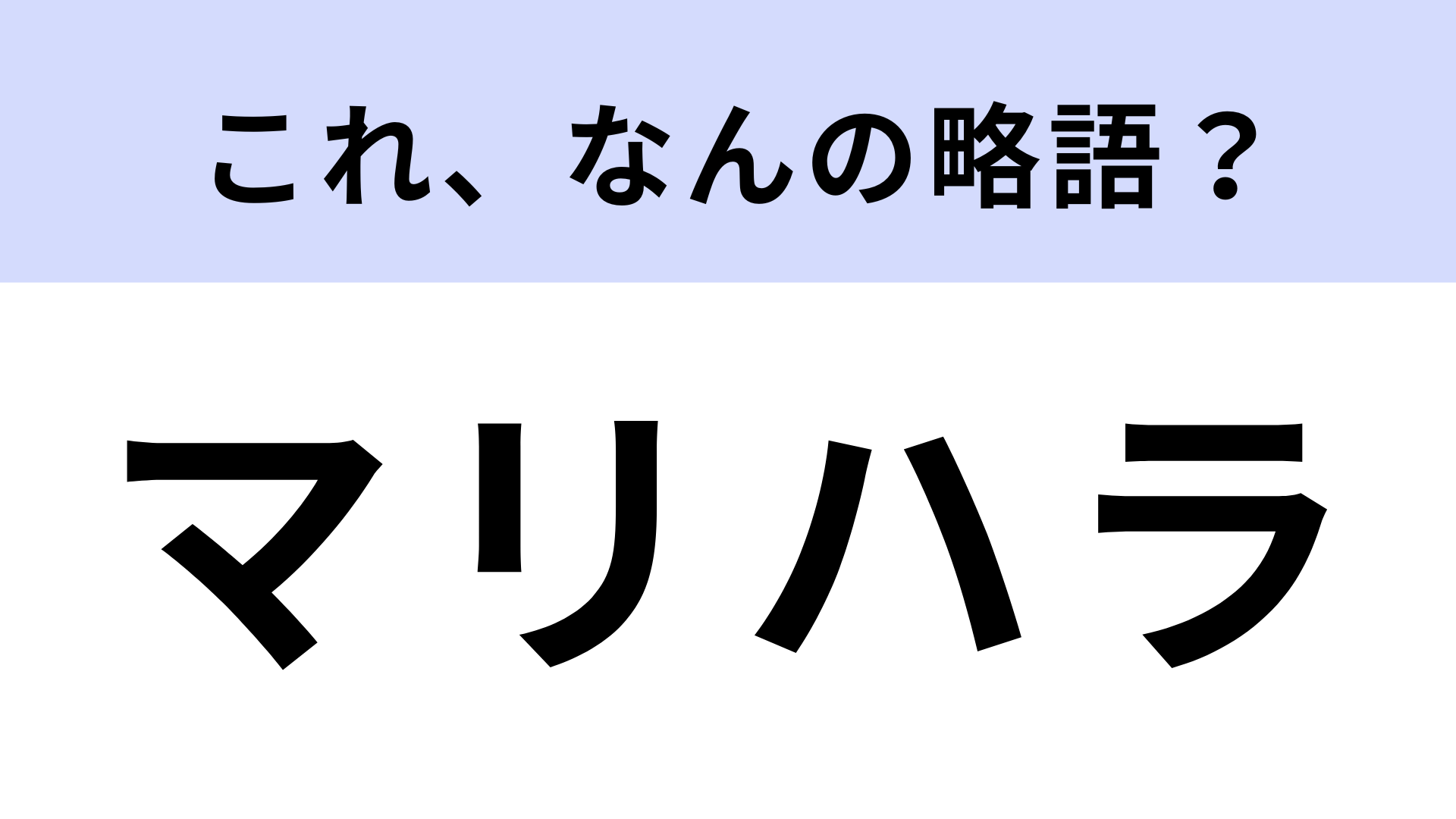 「マリハラ」はなんの略？答えがわからないままでいいの…？