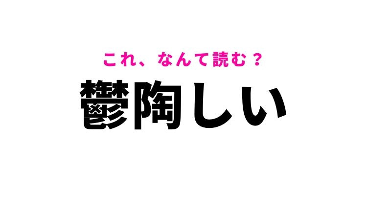 【鬱陶しい】はなんて書く？感情を表す漢字！