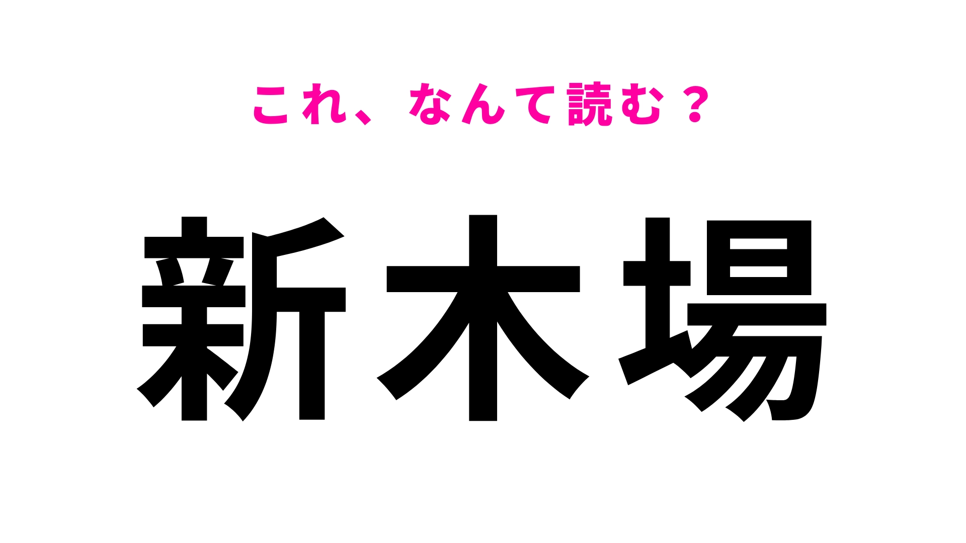 「新木場」はなんて読む?さすがにわかるよね...?