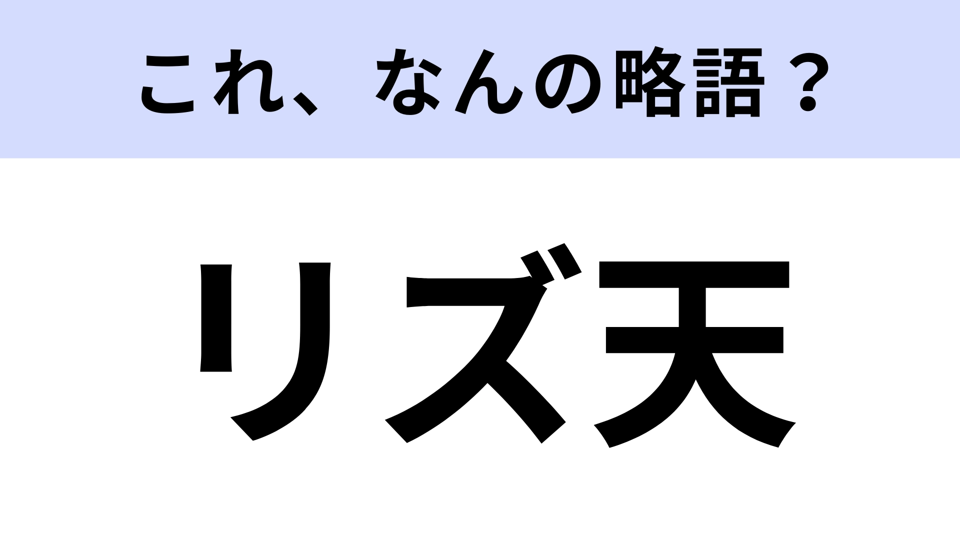 【略語クイズ】「リズ天」はなんの略?中毒性のあるもの!