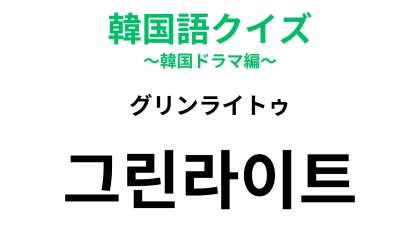 【韓国語クイズ】「그린라이트（グリンライトゥ）」の意味は？恋バナで使える♡