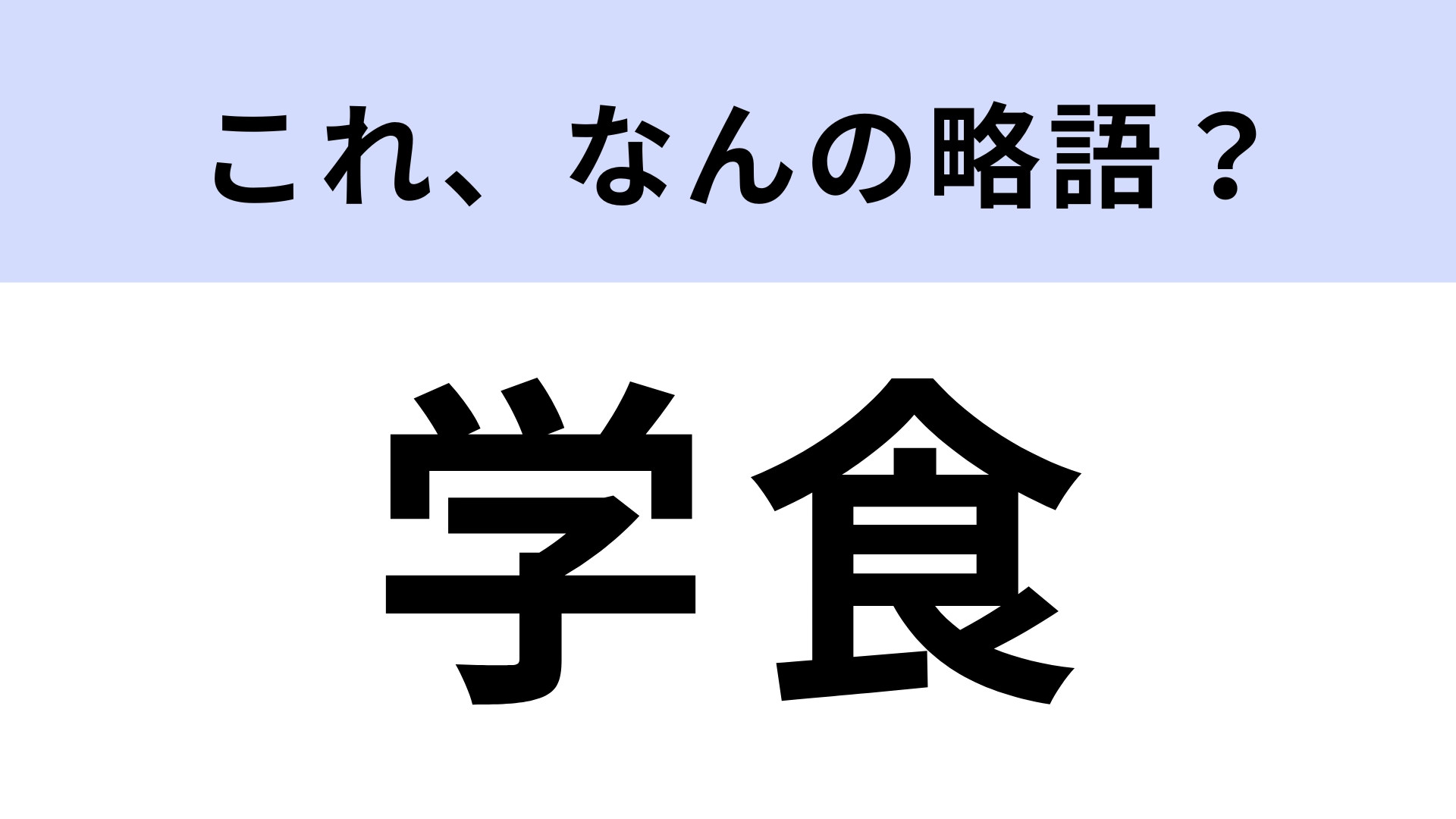 「学食」はなんの略？ノーヒントで答えたい！【略語クイズ】