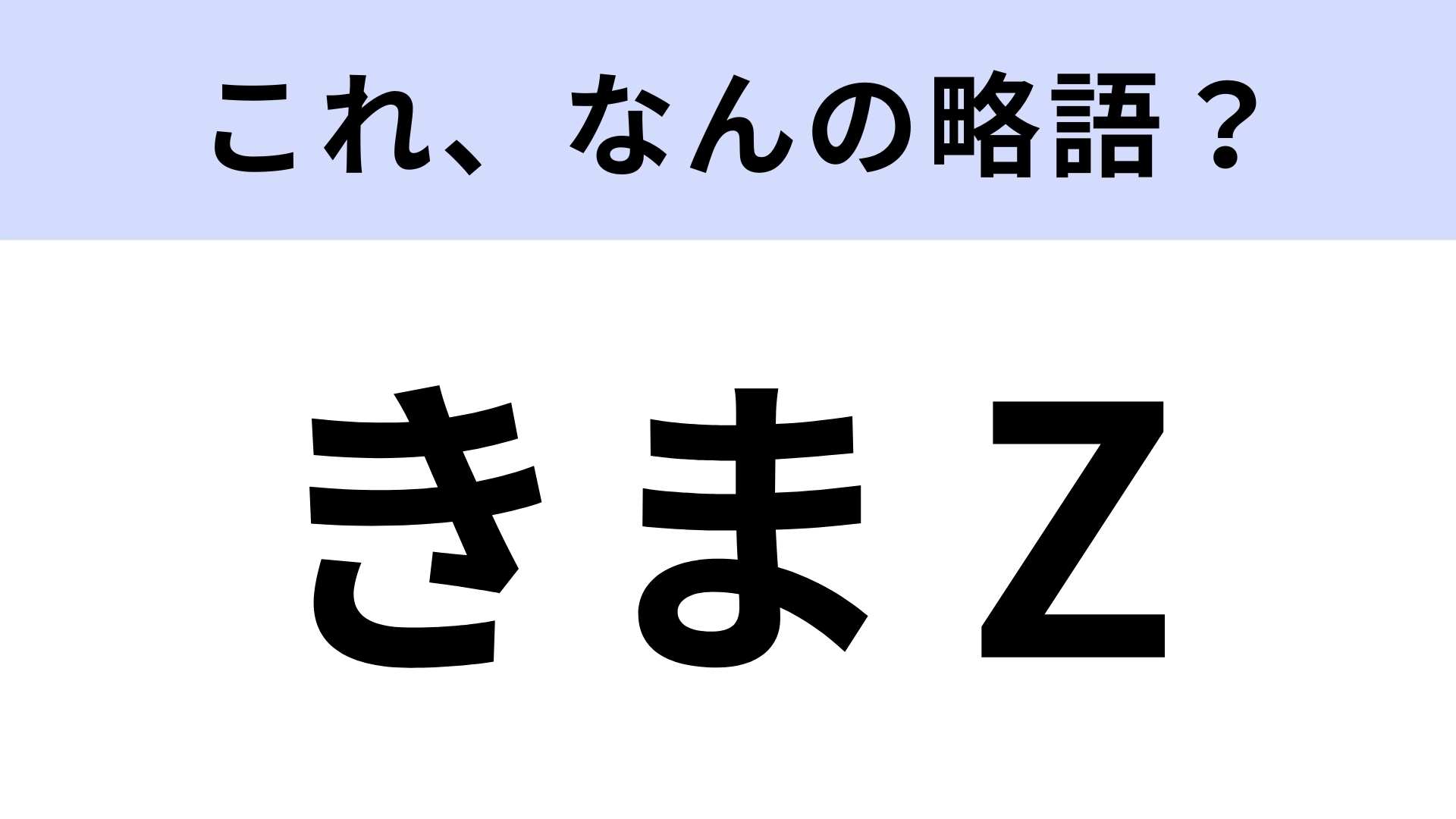 「きまZ」はなんの略？若者は正解してあたりまえ！？【略語クイズ】