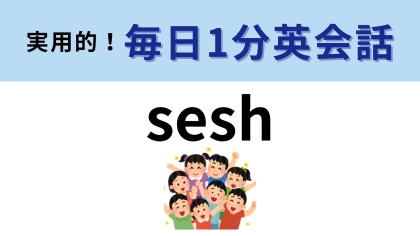 「sesh」の意味は？カジュアルなネイティブ表現です！【1分英会話】