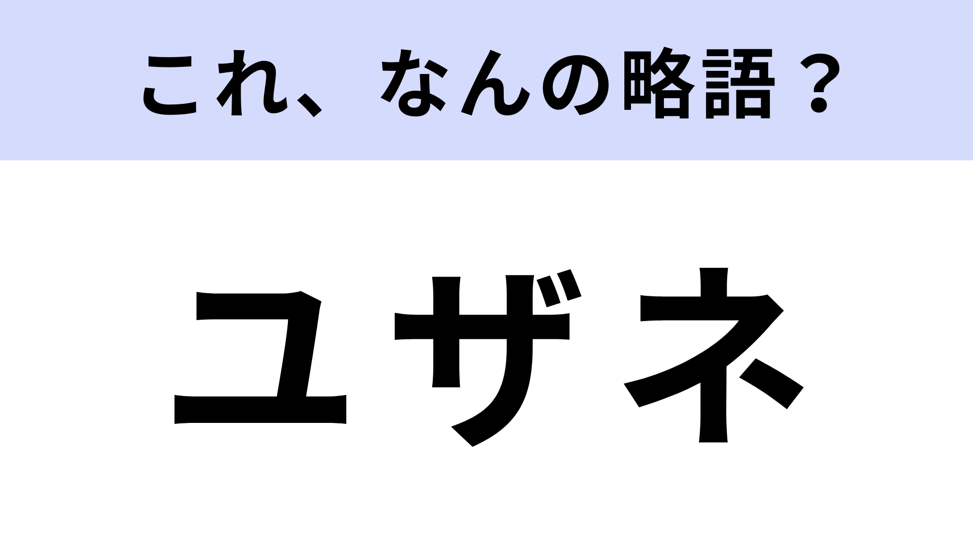 「ユザネ」はなんの略？さすがに簡単すぎる！？【略語クイズ】