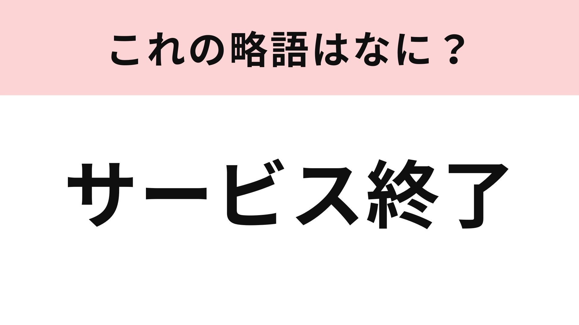 「サービス終了」の略語は？まさかの略し方にびっくり...！