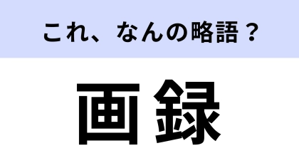 【略語クイズ】「画録」はなんの略？スマホやタブレットの機能！