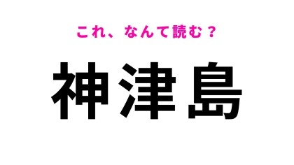 【漢字クイズ】「神津島」はなんて読む？まるでプラネタリウムのような夜空を楽しめる！