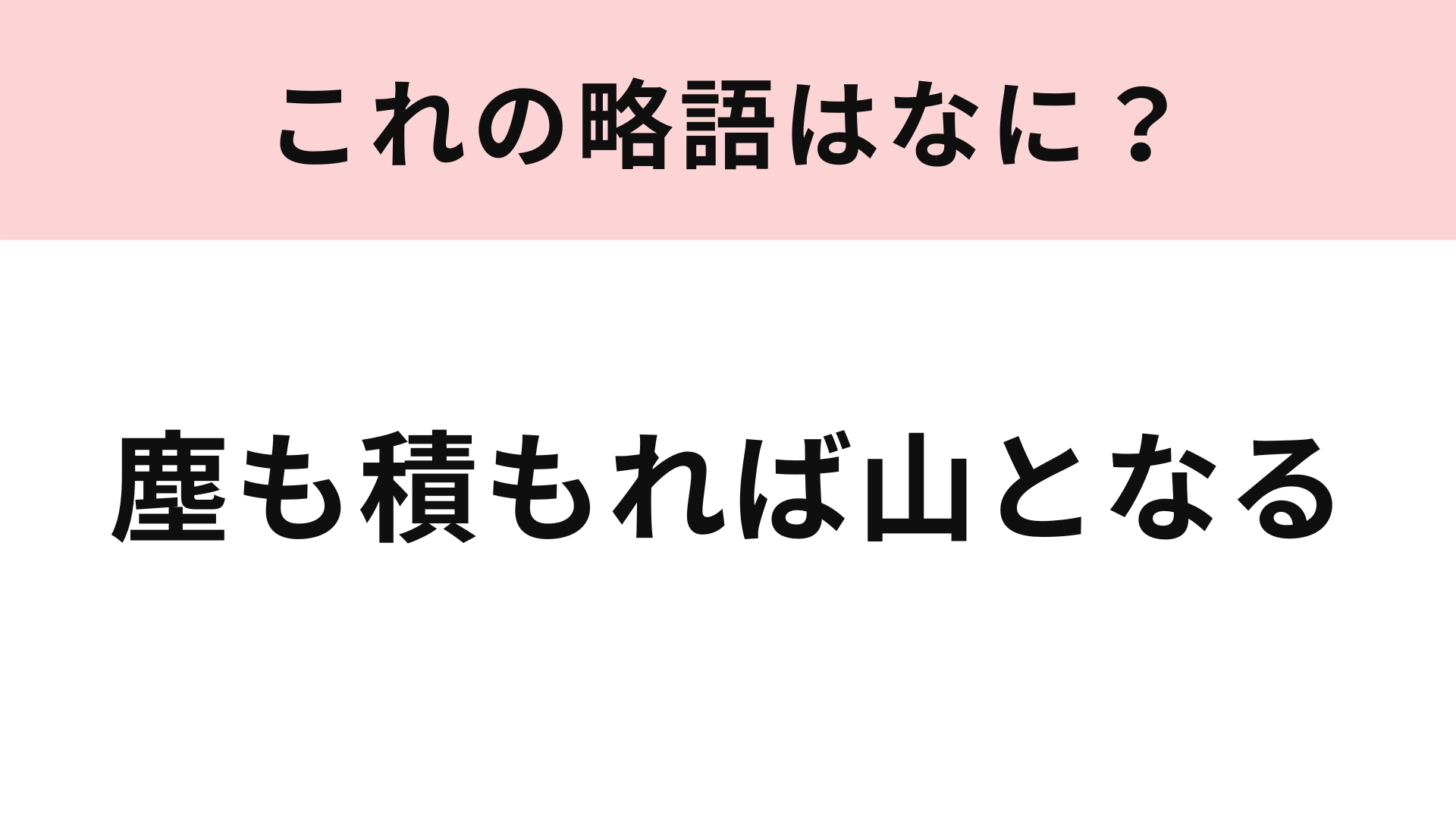 「塵も積もれば山となる」の略語は?当たり前に使っている言葉!