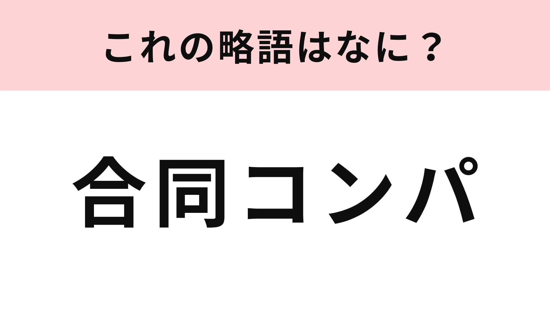 「合同コンパ」の略語は？一度は参加したことがあるのでは…！