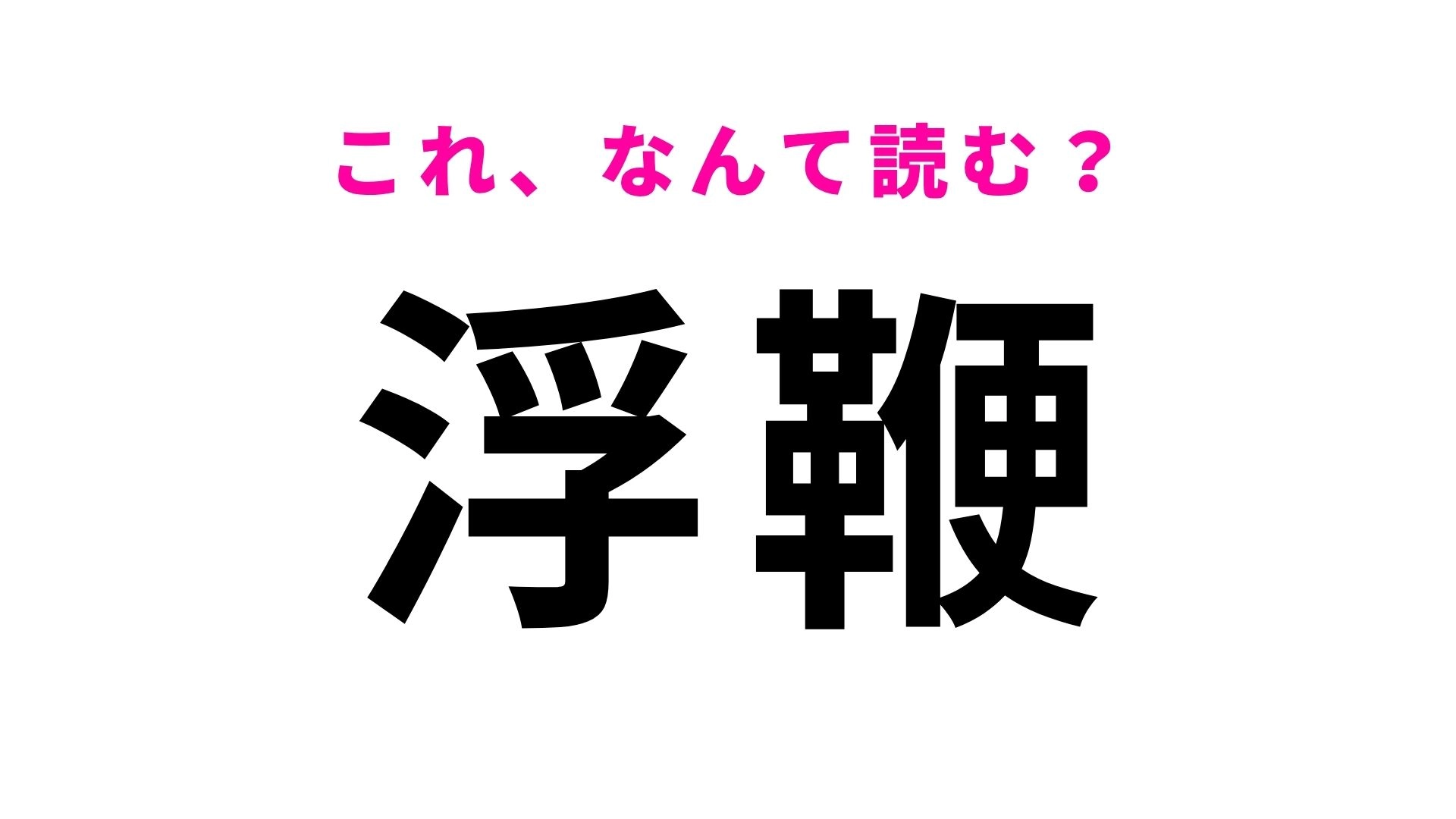 【漢字クイズ】「浮鞭」はなんて読む?高知県の難読地名!