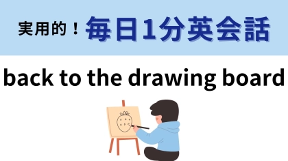 「back to the drawing board」の意味は？それぞれの単語から連想してみて！【1分英会話】