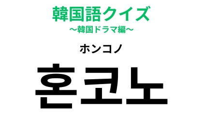 「혼코노（ホンコノ）」の意味は？最近流行りの...！【韓国語クイズ】