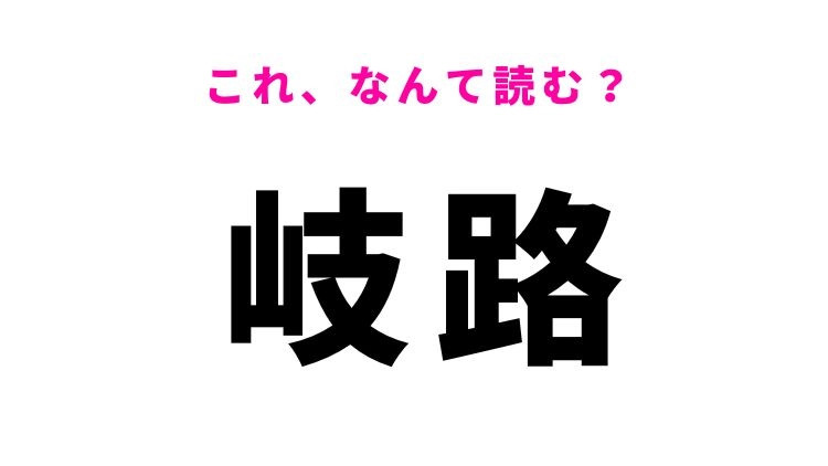 【岐路】はなんて読む？きっと聞いたことがある言葉！
