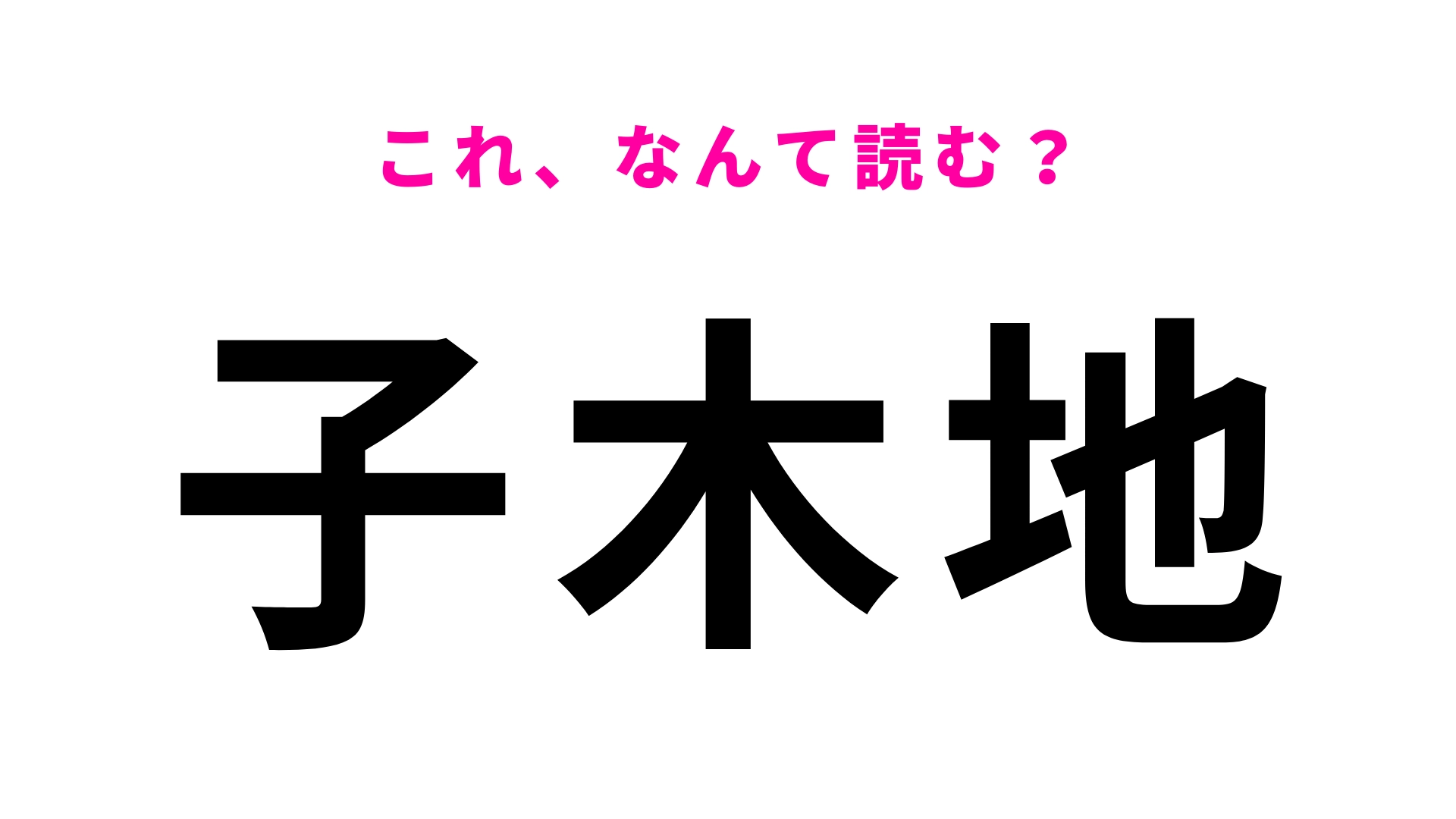【漢字クイズ】「子木地」はなんて読む?「子」の読み方がトリッキーすぎる…!