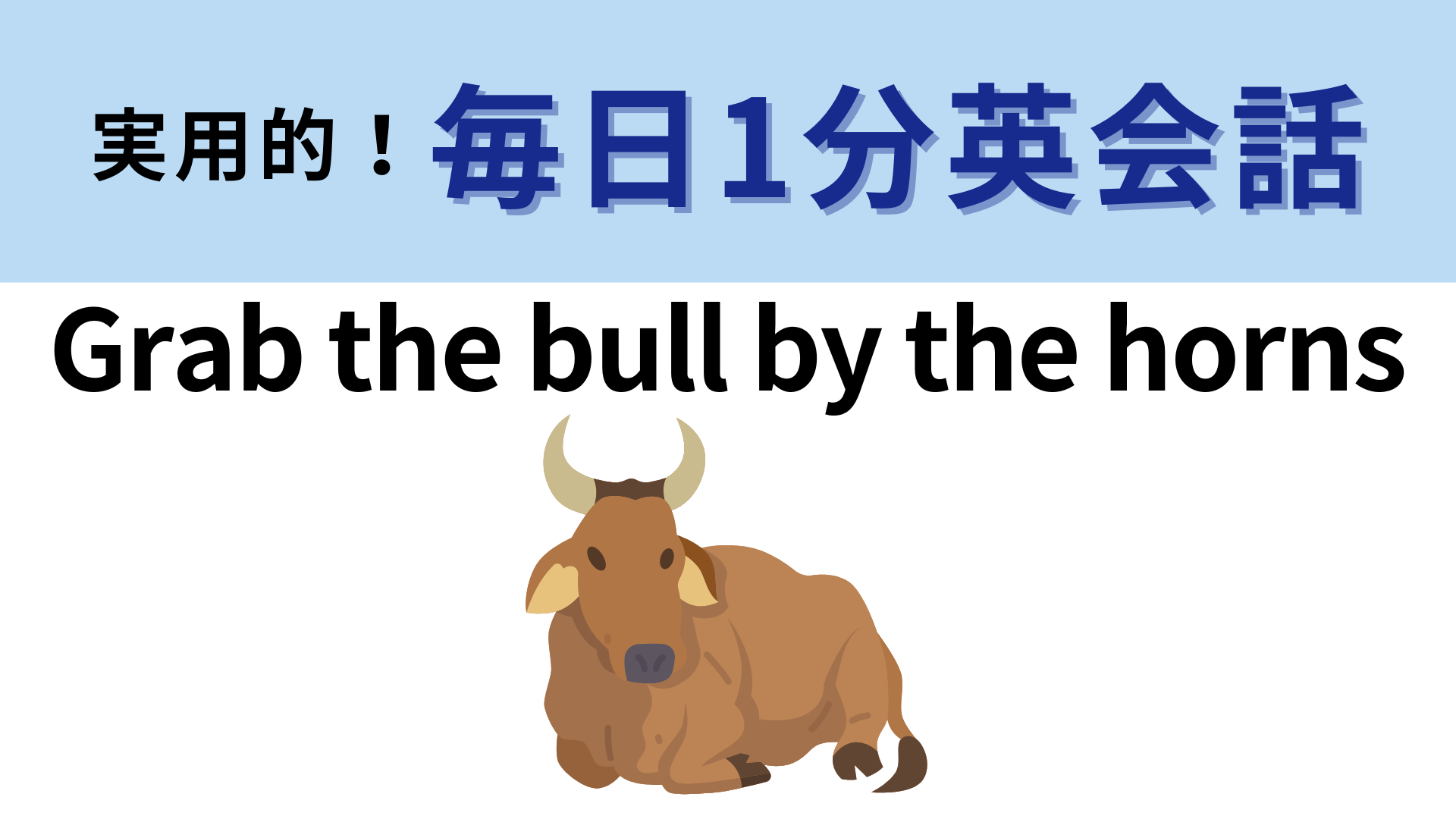 「Grab the bull by the horns」の意味は？直訳すると「雄牛の角をつかむ」だけど...？【1分英会話】