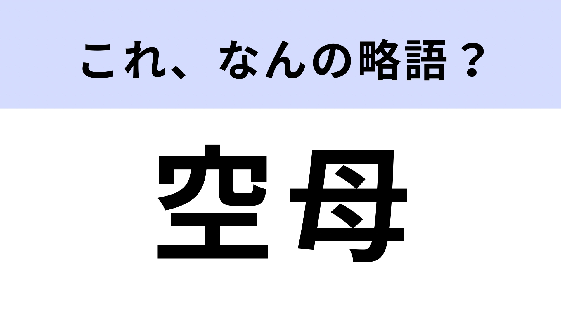 【略語クイズ】「空母」はなんの略？ヒントは漢字4文字！