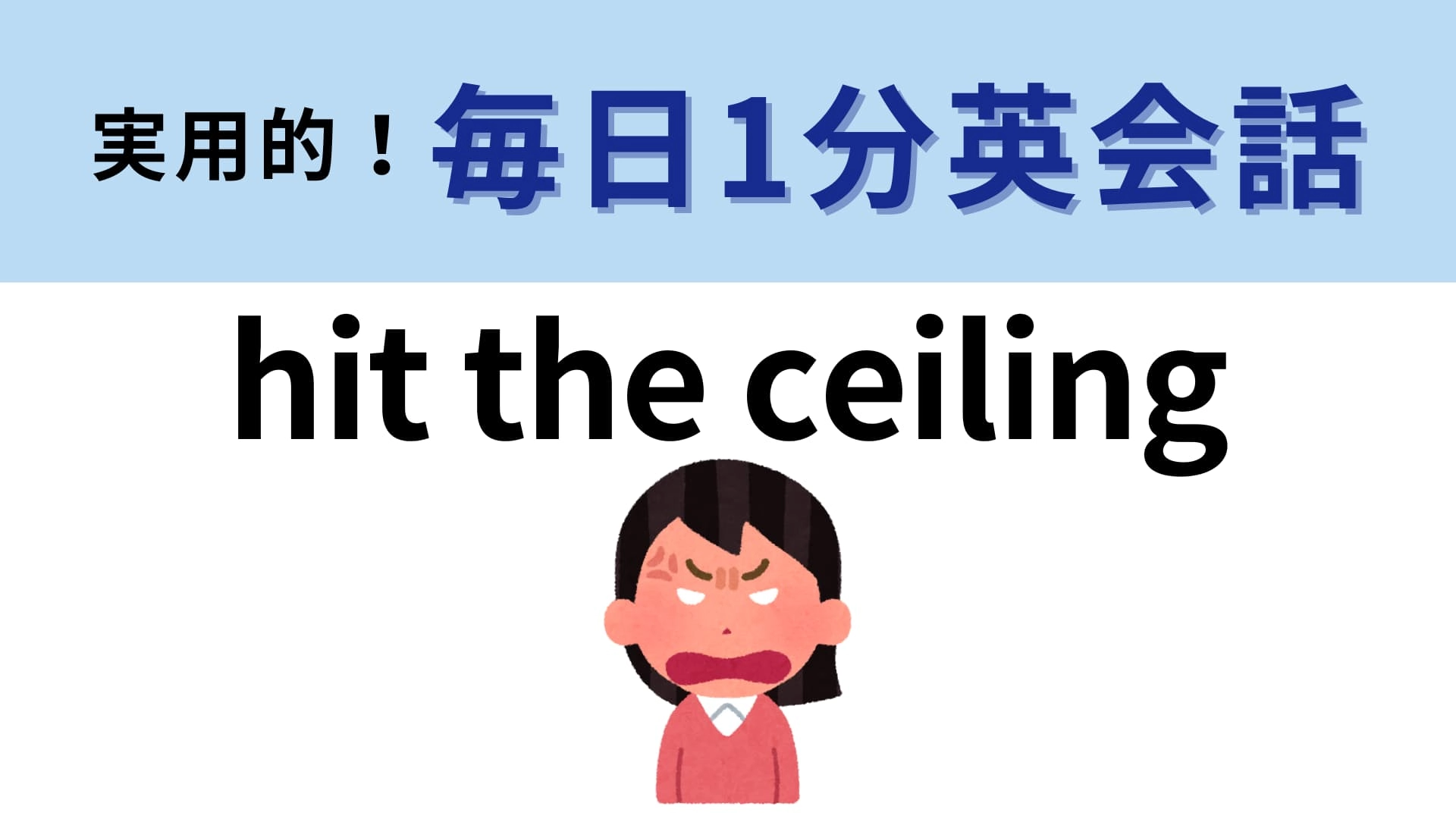 「hit the ceiling」の意味は？天井にぶつかるくらいの感情のこと…！【1分英会話】