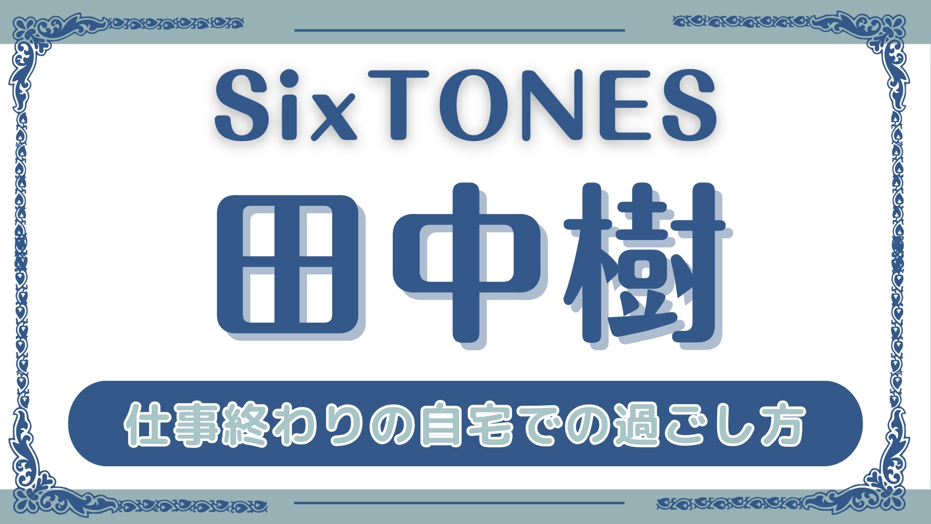 【SixTONES】なにもしてない時間が好きなんです...♡ 田中樹が語る「仕事終わりの自宅での過ごし方」