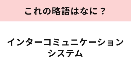 【略語クイズ】「インターコミュニケーションシステム」の略語は？アイドルも使う物...♡