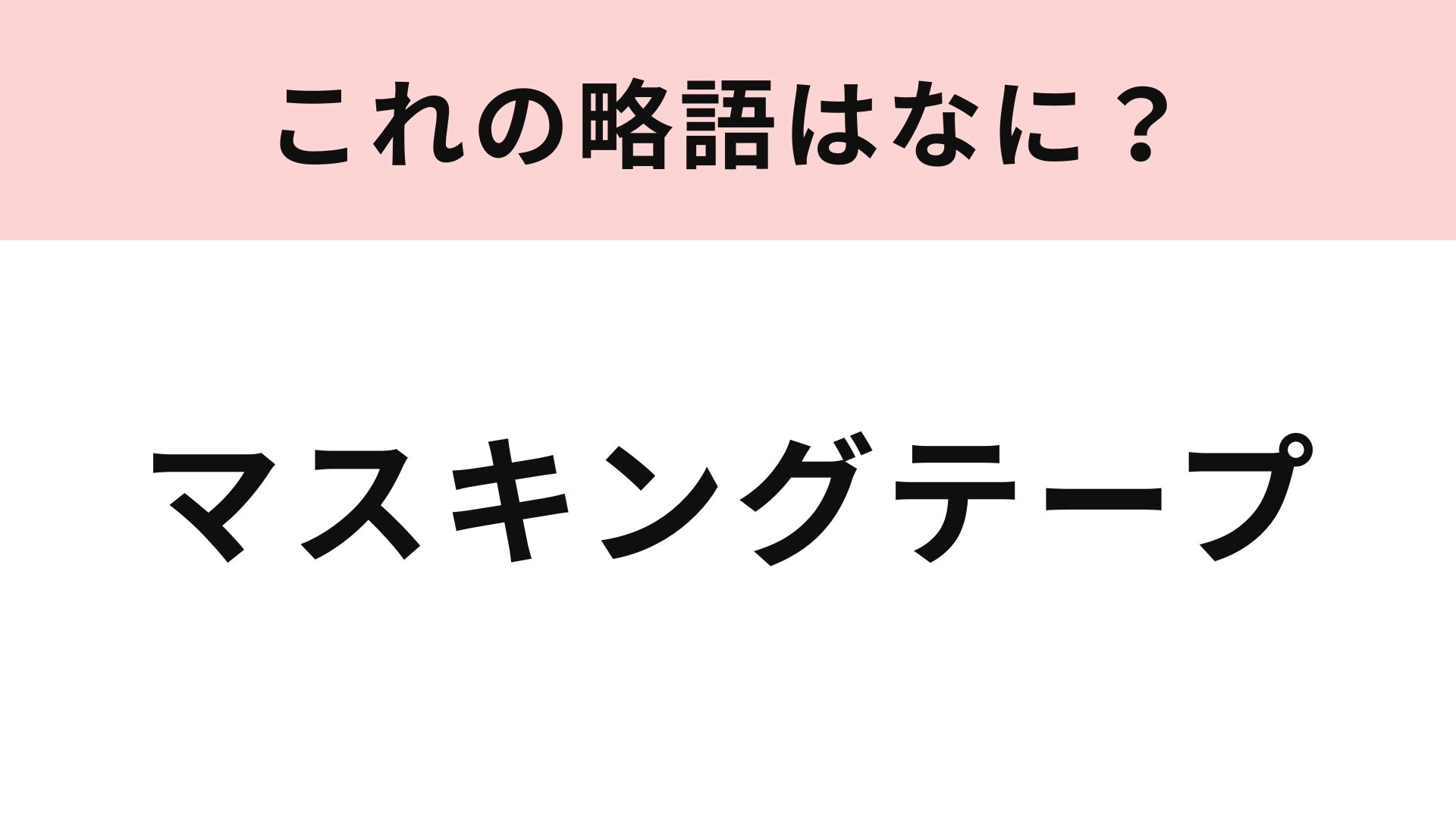 【略語クイズ】「マスキングテープ」の略語は？便利なテープ！