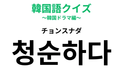 【韓国語クイズ】「청순하다（チョンスナダ）」の意味は？透明感のある雰囲気を表す言葉！