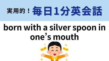 「born with a silver spoon in one’s mouth」の意味は？答えが気になりすぎる！？【1分英会話】