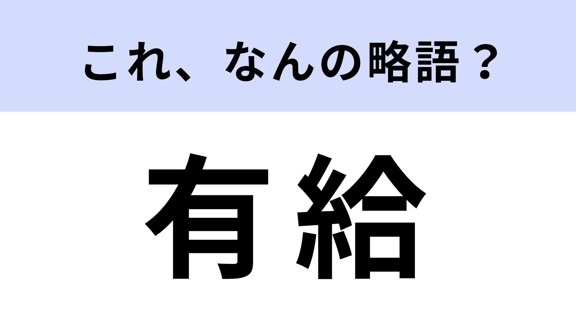 「有給」はなんの略？答えは漢字6文字...！？【略語クイズ】