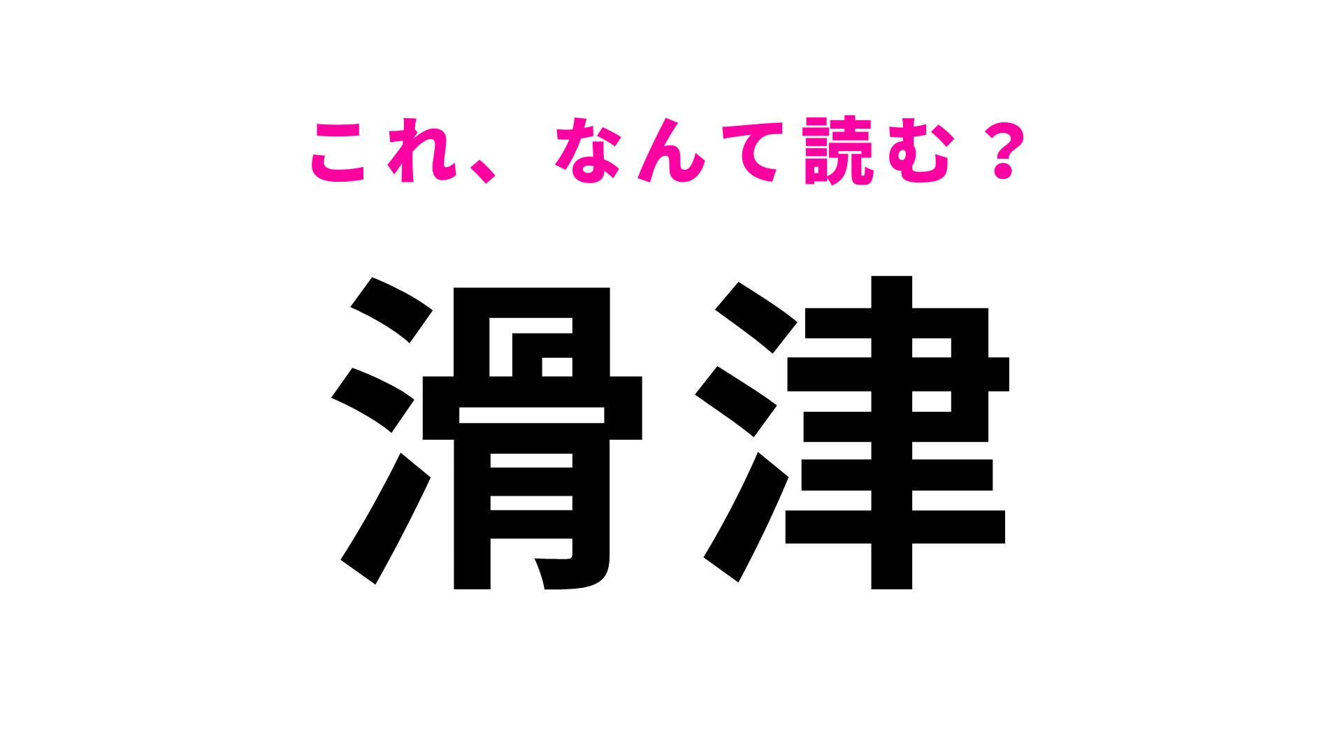 「滑津」はなんて読む？うっかり間違えてるかも...？