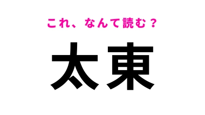 【漢字クイズ】「太東」はなんて読む？「た」から読み始める！