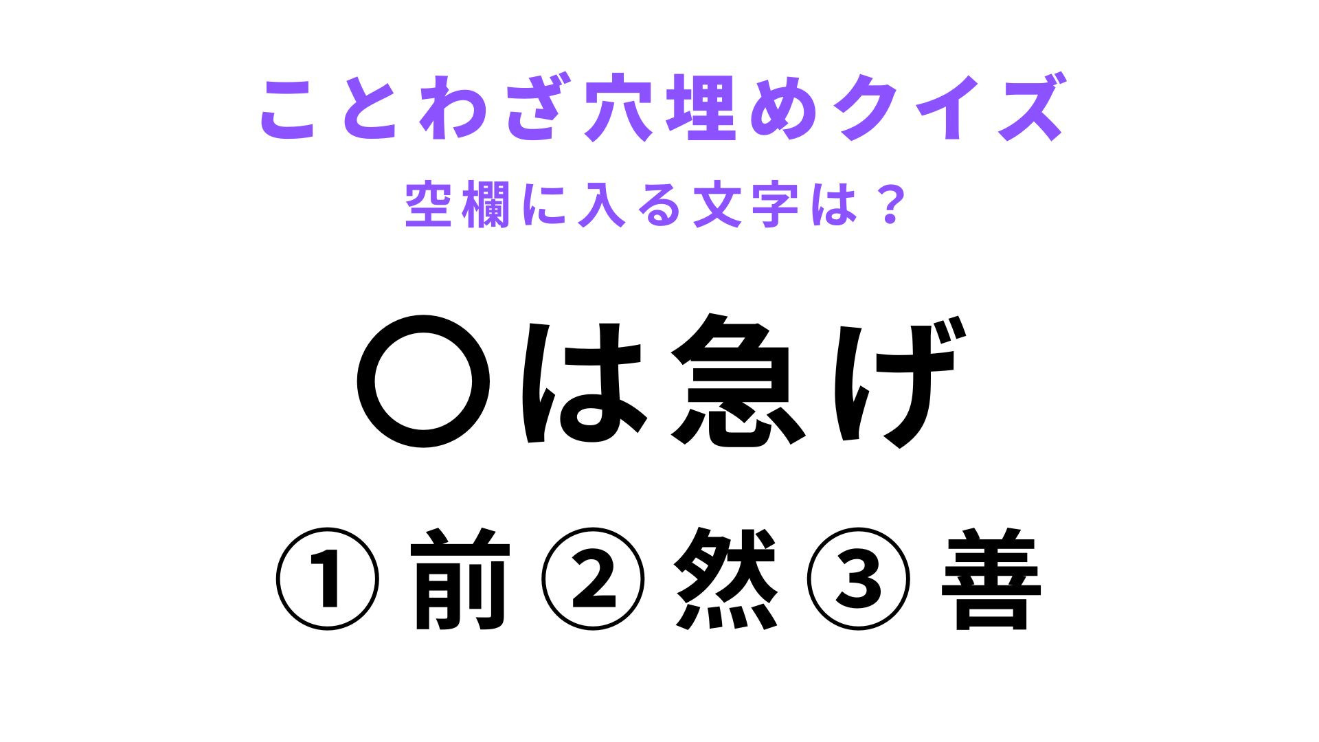 【〇は急げ】空欄に文字を入れてことわざを完成させて！